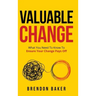 Valuable Change: What You Need to Know to Ensure Your Change Pays Off