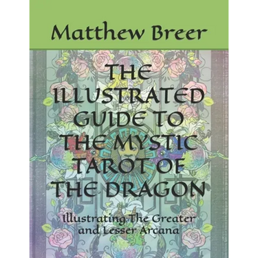 The Illustrated Guide to the Mystic Tarot of the Dragon: Illustrating The Greater and Lesser Arcana