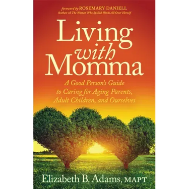 Living with Momma: A Good Person's Guide to Caring for Aging Parents, Adult Children, and Ourselves
