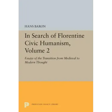 In Search of Florentine Civic Humanism, Volume 2: Essays on the Transition from Medieval to Modern Thought