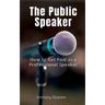 The Public Speaker: How to Get Paid as a Professional Speaker