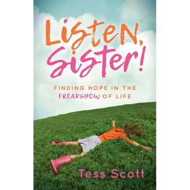 Listen, Sister!: Finding Hope in the Freakshow of Life