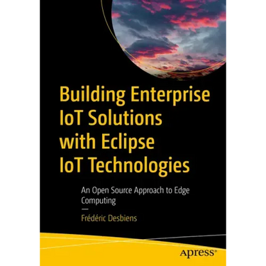 Building Enterprise Iot Solutions with Eclipse Iot Technologies: An Open Source Approach to Edge Computing
