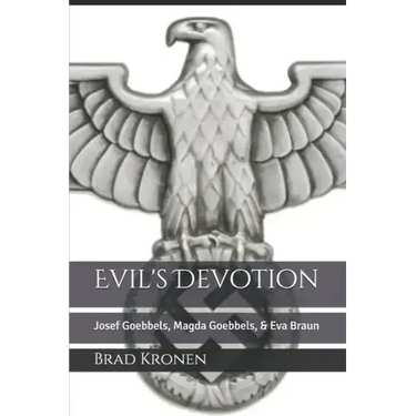 Evil's Devotion: Josef Goebbels, Magda Goebbels, & Eva Braun