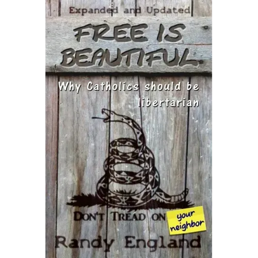 Free Is Beautiful: Why Catholics Should Be Libertarian