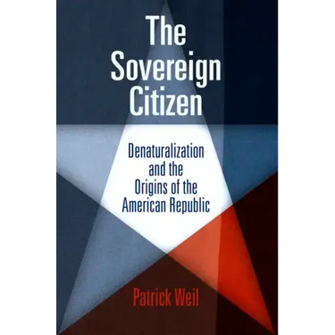 The Sovereign Citizen: Denaturalization and the Origins of the American Republic