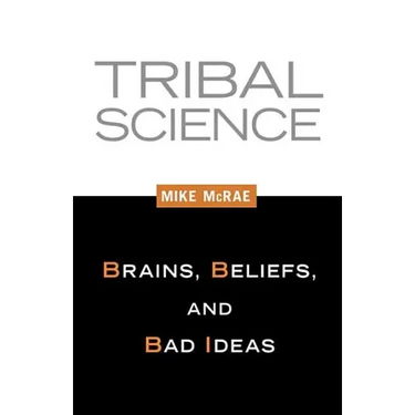 Tribal Science: Brains, Beliefs, and Bad Ideas