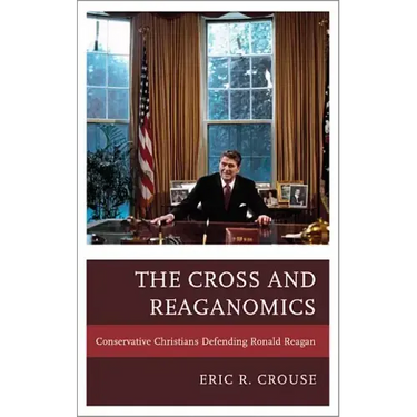 The Cross and Reaganomics: Conservative Christians Defending Ronald Reagan