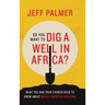 So You Want to Dig a Well in Africa?: What You and Your Church Need to Know About Mercy-Oriented Missions