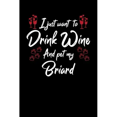 I Just Wanna Drink Wine And Pet My Briard