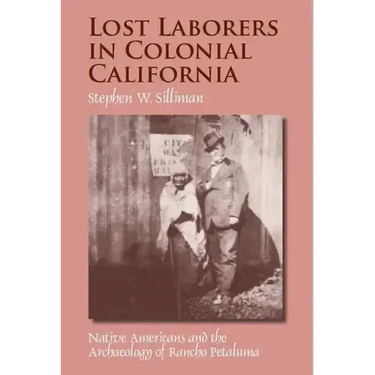 Lost Laborers in Colonial California: Native Americans and the Archaeology of Rancho Petaluma