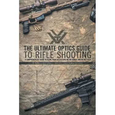 The Ultimate Optics Guide to Rifle Shooting: A Comprehensive Guide to Using Your Riflescope on the Range and in the Field