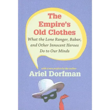 The Empire's Old Clothes: What the Lone Ranger, Babar, and Other Innocent Heroes Do to Our Minds