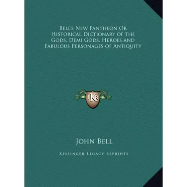 Bell's New Pantheon Or Historical Dictionary of the Gods, Demi Gods, Heroes and Fabulous Personages of Antiquity