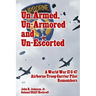 Un-Armed, Un-Armored and Un-Escorted: A World War II C-47 Airborne Troop Carrier Pilot Remembers