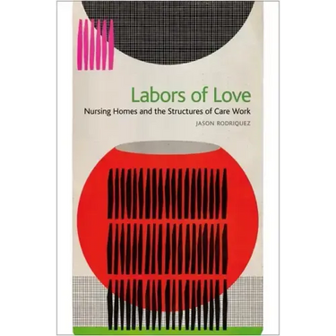 Labors of Love: Nursing Homes and the Structures of Care Work