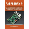 Raspberry Pi: The ultimate guide to raspberry pi, including projects, programming tips & tricks, and much more!