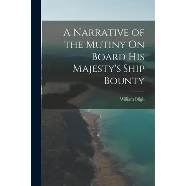 A Narrative of the Mutiny On Board His Majesty's Ship Bounty