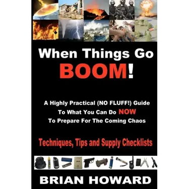 When Things Go Boom! A Highly Practical (NO FLUFF!) Guide To What You Can Do Now To Prepare For The Coming Chaos: Techniques, Tips and Supply Checklis