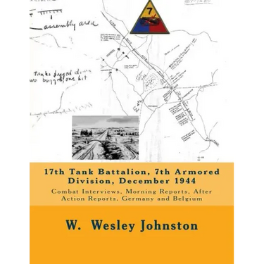 17th Tank Battalion, 7th Armored Division, December 1944: Combat Interviews, Morning Reports, After Action Reports, Germany and Belgium
