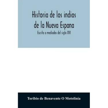 Historia de los indios de la Nueva Espana: Escrita a mediados del siglo XVI