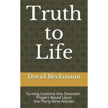Truth to Life: Turning Doctrine into Devotion - Prayers Based Upon the Thirty-Nine Articles