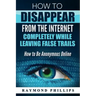 How to Disappear From The Internet Completely While Leaving False Trails: How to Be Anonymous Online