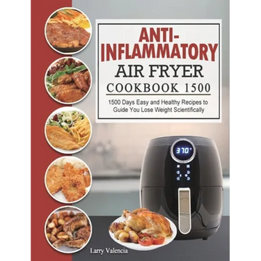 Anti-Inflammatory Air Fryer Cookbook 1500: 1500 Days Easy and Healthy Recipes to Guide You Lose Weight Scientifically