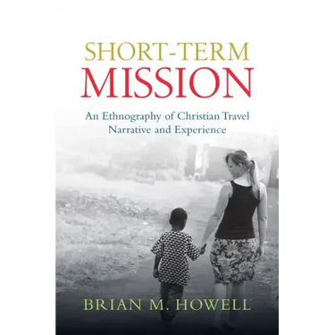 Short-Term Mission: An Ethnography of Christian Travel Narrative and Experience
