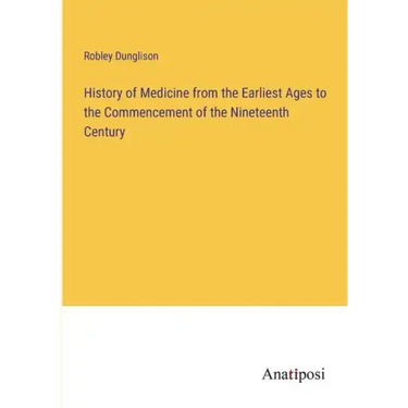 History of Medicine from the Earliest Ages to the Commencement of the Nineteenth Century