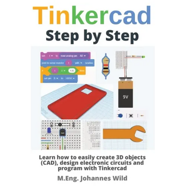 Tinkercad Step by Step: Learn how to easily create 3D objects (CAD), design electronic circuits and program with Tinkercad