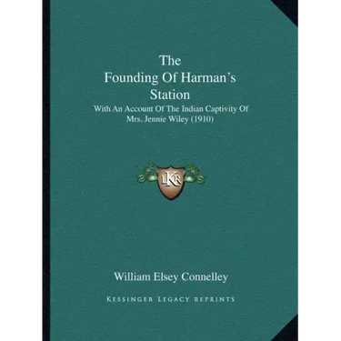 The Founding Of Harman's Station: With An Account Of The Indian Captivity Of Mrs. Jennie Wiley (1910)