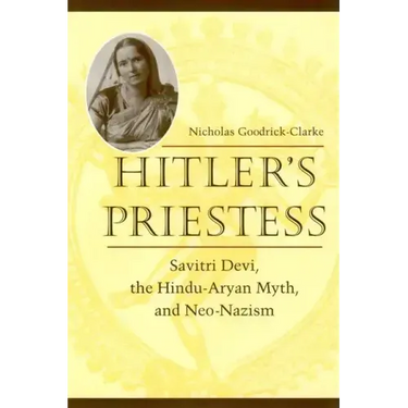 Hitler's Priestess: Savitri Devi, the Hindu-Aryan Myth, and Neo-Nazism