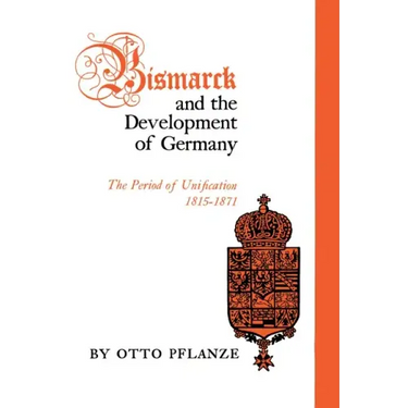 Bismarck and the Development of Germany: The Period of Unification, 1815-1871