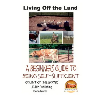 Living Off the Land - A Beginner's Guide to Being Self-sufficient