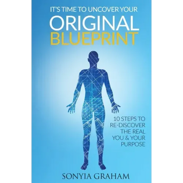 It's Time To Uncover Your Original Blueprint: 10 Steps To Re-discover The Real You and Your Purpose