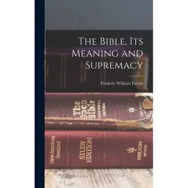 The Bible, Its Meaning and Supremacy