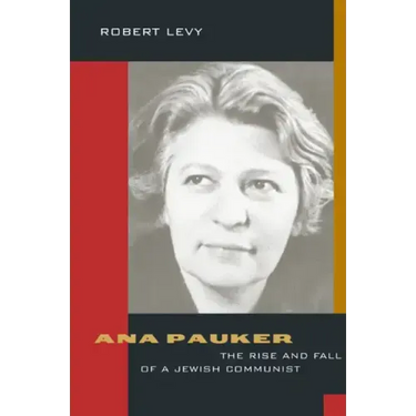 Ana Pauker: The Rise and Fall of a Jewish Communist