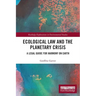 Ecological Law and the Planetary Crisis: A Legal Guide for Harmony on Earth