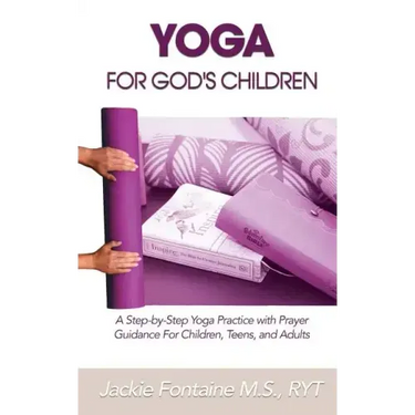 Yoga for God's Children: A Step-by-Step Yoga Practice with Prayer Guidance For Children, Teens, and Adults