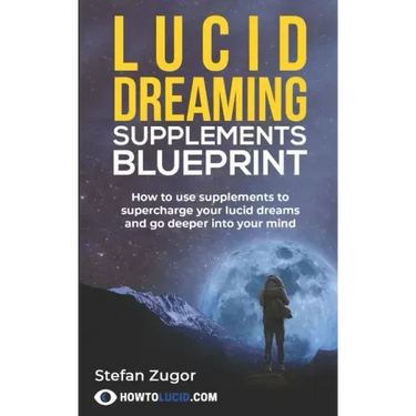Lucid Dreaming Supplements Blueprint: How To Use Natural Supplements To Supercharge Your Lucid Dreams