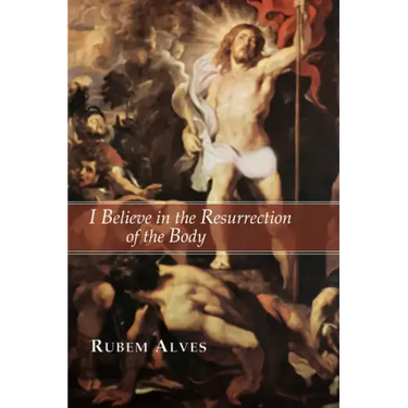 I Believe in the Resurrection of the Body