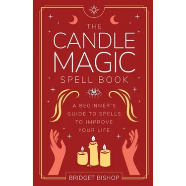 The Candle Magic Spell Book: A Beginner's Guide to Spells to Improve Your Life