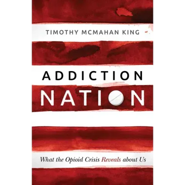 Addiction Nation: What the Opioid Crisis Reveals about Us