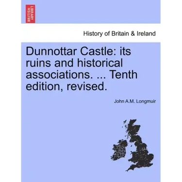 Dunnottar Castle: Its Ruins and Historical Associations. ... Tenth Edition, Revised.