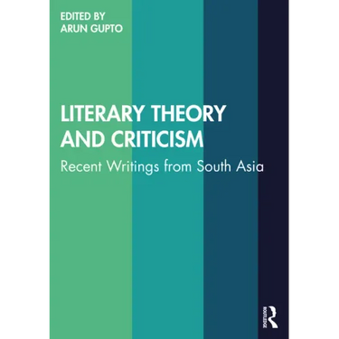 Literary Theory and Criticism: Recent Writings from South Asia