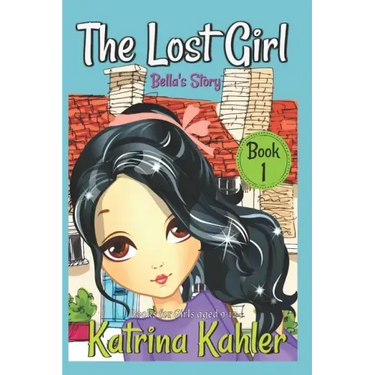 The Lost Girl - Book 1: Bella's Story: Books for Girls Aged 9-12
