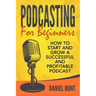 Podcasting for Beginners: How to Start and Grow a Successful and Profitable Podcast
