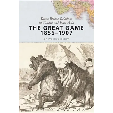 The Great Game, 1856-1907: Russo-British Relations in Central and East Asia