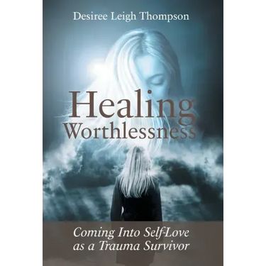 Healing Worthlessness: Coming Into Self-Love as a Trauma Survivor